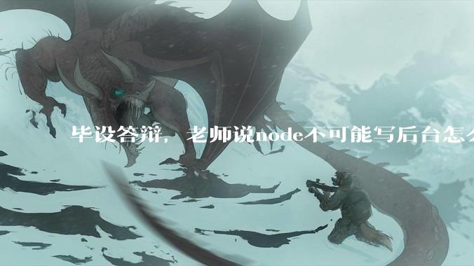 毕设答辩，老师说node不可能写后台怎么办?